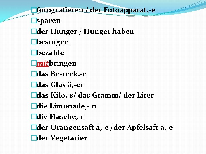 �fotografieren / der Fotoapparat, -e �sparen �der Hunger / Hunger haben �besorgen �bezahle �mitbringen