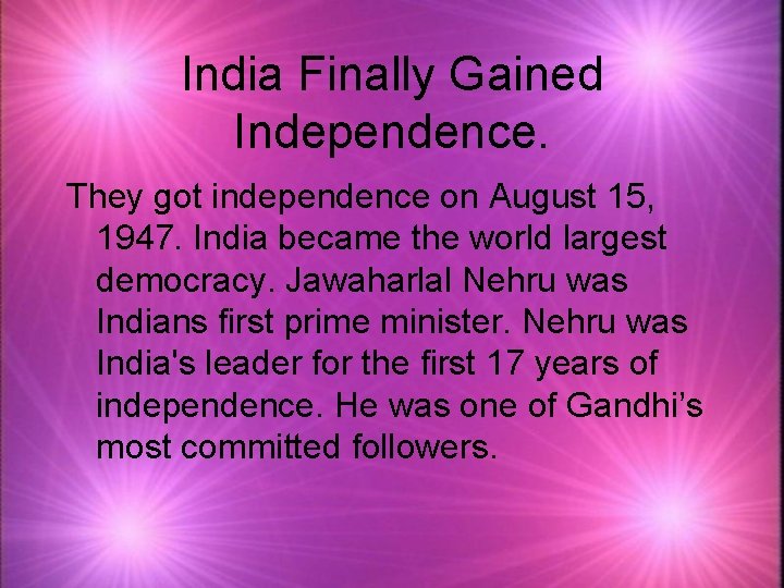 India Finally Gained Independence. They got independence on August 15, 1947. India became the