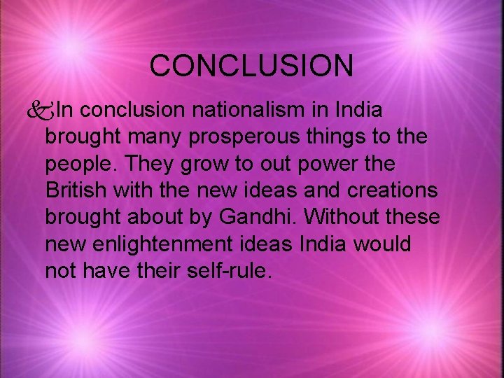 CONCLUSION k. In conclusion nationalism in India brought many prosperous things to the people.