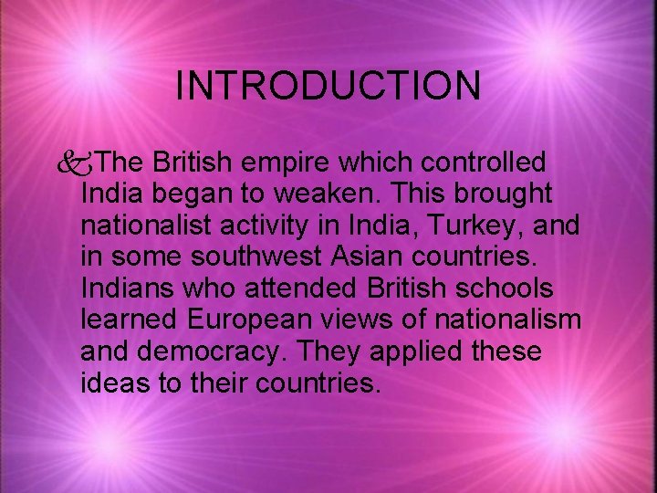 INTRODUCTION k. The British empire which controlled India began to weaken. This brought nationalist