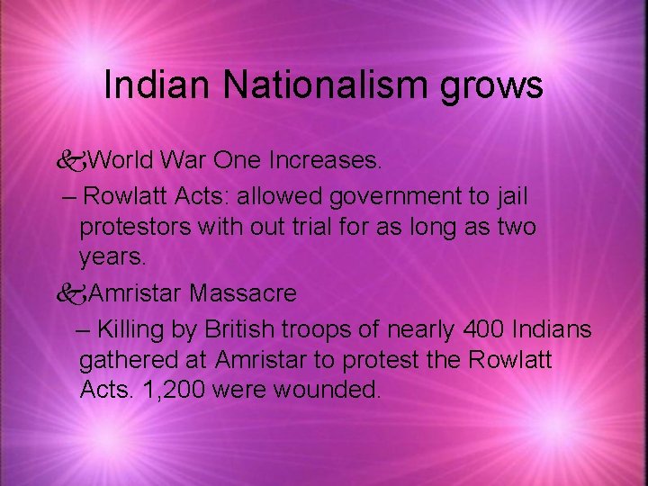 Indian Nationalism grows k. World War One Increases. – Rowlatt Acts: allowed government to