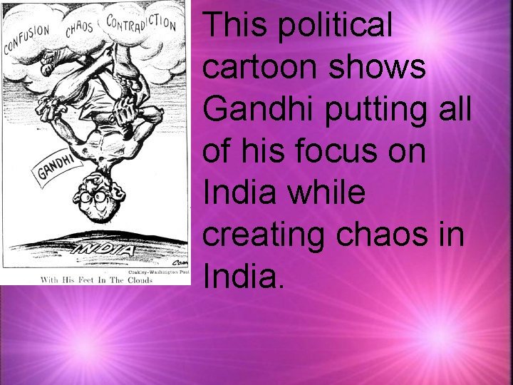This political cartoon shows Gandhi putting all of his focus on India while creating