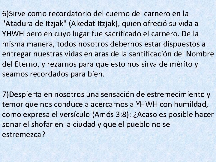 6)Sirve como recordatorio del cuerno del carnero en la "Atadura de Itzjak" (Akedat Itzjak),
