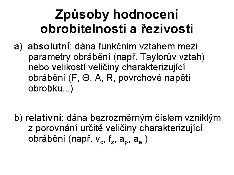 Způsoby hodnocení obrobitelnosti a řezivosti a) absolutní: dána funkčním vztahem mezi parametry obrábění (např.