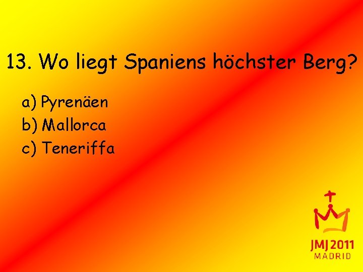 13. Wo liegt Spaniens höchster Berg? a) Pyrenäen b) Mallorca c) Teneriffa 