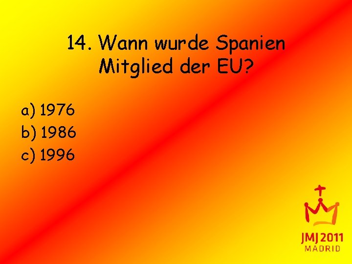 14. Wann wurde Spanien Mitglied der EU? a) 1976 b) 1986 c) 1996 