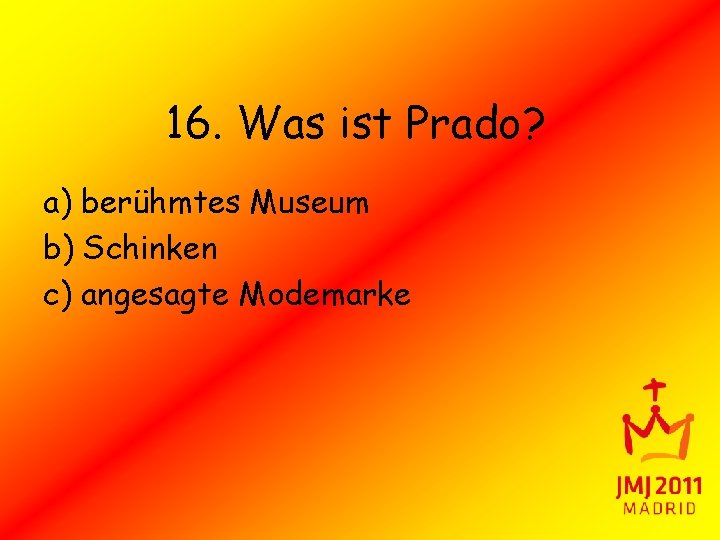 16. Was ist Prado? a) berühmtes Museum b) Schinken c) angesagte Modemarke 