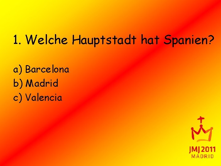 1. Welche Hauptstadt hat Spanien? a) Barcelona b) Madrid c) Valencia 