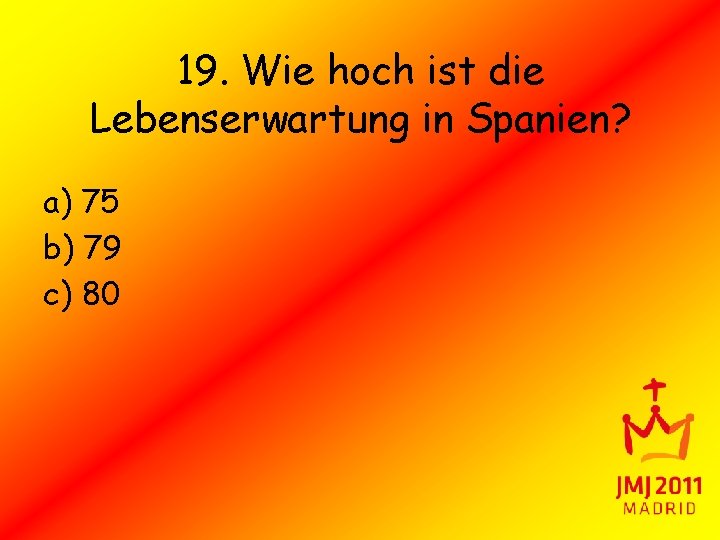 19. Wie hoch ist die Lebenserwartung in Spanien? a) 75 b) 79 c) 80