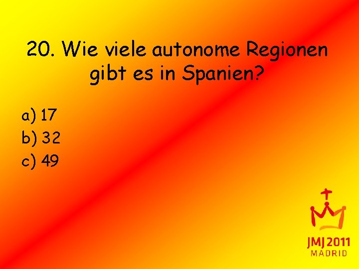 20. Wie viele autonome Regionen gibt es in Spanien? a) 17 b) 32 c)