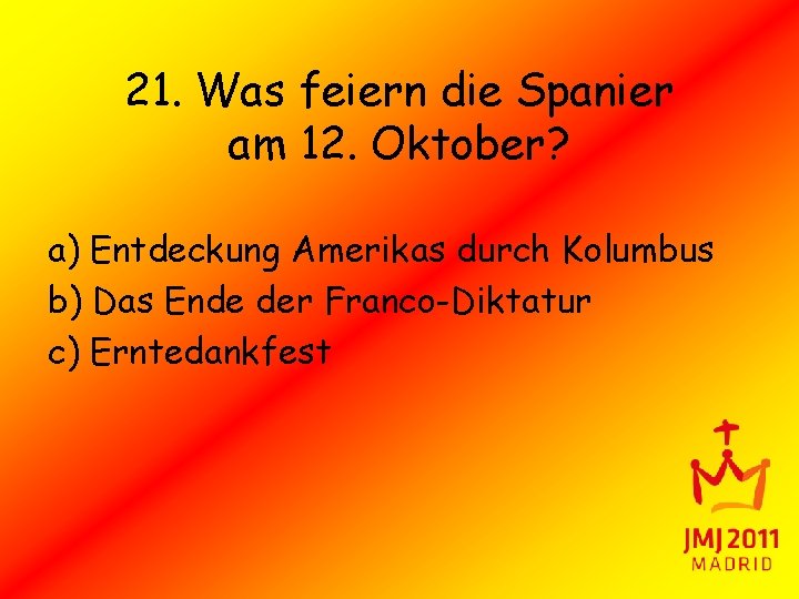 21. Was feiern die Spanier am 12. Oktober? a) Entdeckung Amerikas durch Kolumbus b)