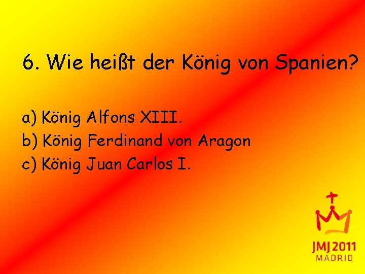 6. Wie heißt der König von Spanien? a) König Alfons XIII. b) König Ferdinand