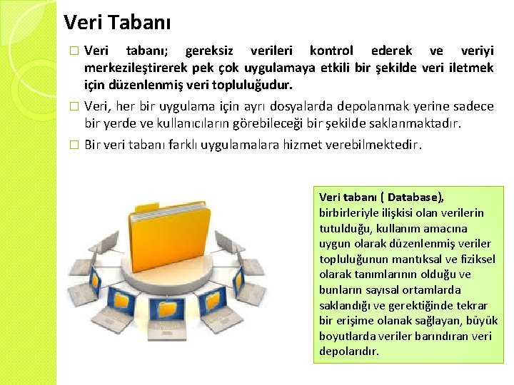 Veri Tabanı Veri tabanı; gereksiz verileri kontrol ederek ve veriyi merkezileştirerek pek çok uygulamaya