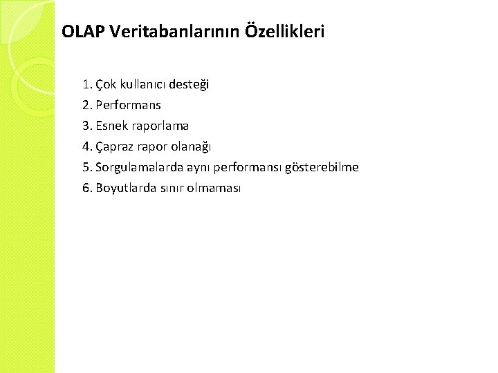 OLAP Veritabanlarının Özellikleri 1. Çok kullanıcı desteği 2. Performans 3. Esnek raporlama 4. Çapraz