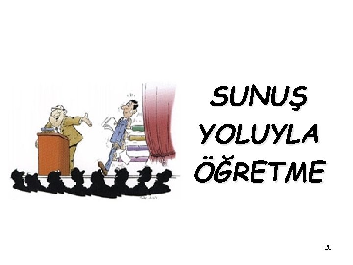 SUNUŞ YOLUYLA ÖĞRETME 28 