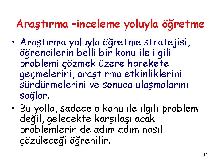 Araştırma –inceleme yoluyla öğretme • Araştırma yoluyla öğretme stratejisi, öğrencilerin belli bir konu ile