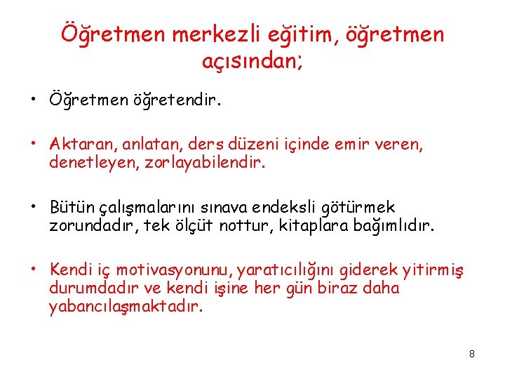 Öğretmen merkezli eğitim, öğretmen açısından; • Öğretmen öğretendir. • Aktaran, anlatan, ders düzeni içinde