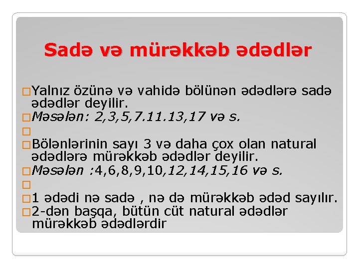 Sadə və mürəkkəb ədədlər �Yalnız özünə və vahidə bölünən ədədlərə sadə ədədlər deyilir. �Məsələn: