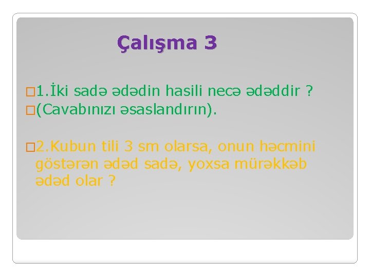 Çalışma 3 � 1. İki sadə ədədin hasili necə ədəddir ? �(Cavabınızı əsaslandırın). �