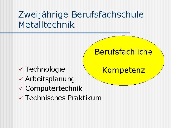 Zweijährige Berufsfachschule Metalltechnik Berufsfachliche ü ü Technologie Kompetenz Arbeitsplanung Computertechnik Technisches Praktikum 