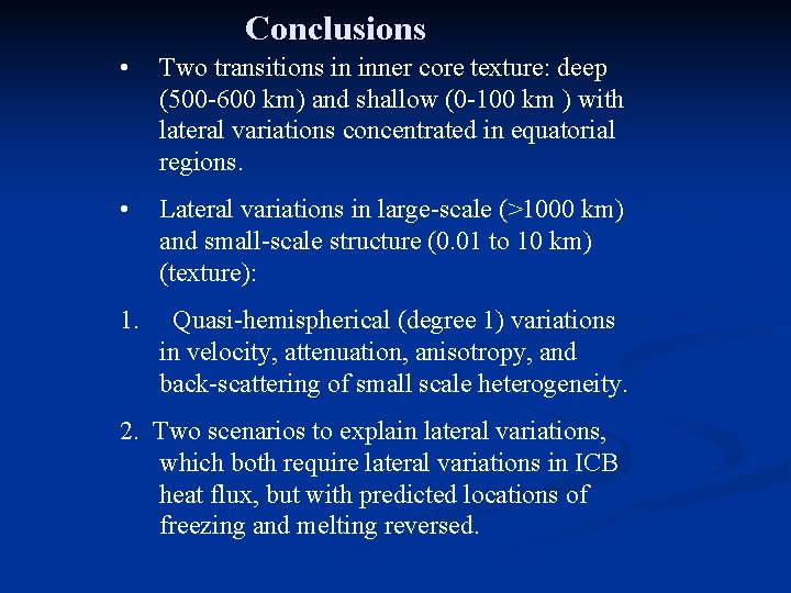 Conclusions • Two transitions in inner core texture: deep (500 -600 km) and shallow Conclusions • Two transitions in inner core texture: deep (500 -600 km) and shallow