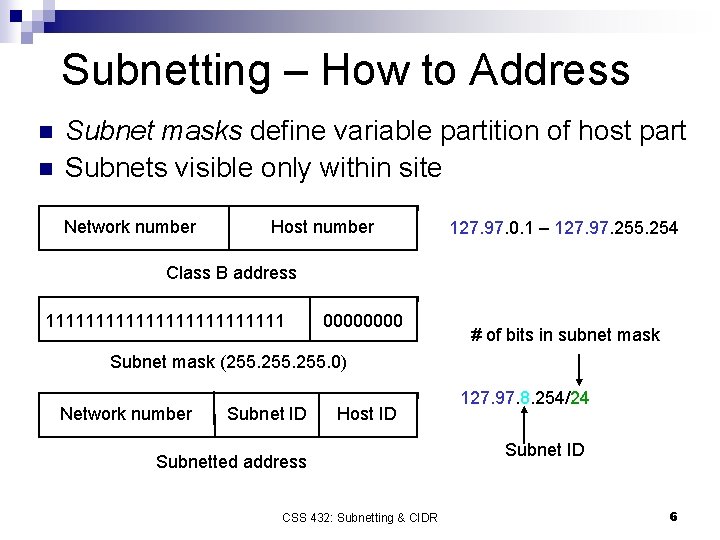 Subnetting – How to Address n n Subnet masks define variable partition of host