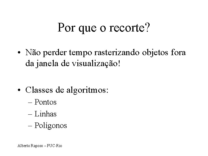 Por que o recorte? • Não perder tempo rasterizando objetos fora da janela de