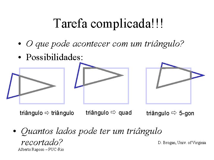 Tarefa complicada!!! • O que pode acontecer com um triângulo? • Possibilidades: triângulo quad