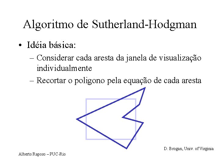 Algoritmo de Sutherland-Hodgman • Idéia básica: – Considerar cada aresta da janela de visualização