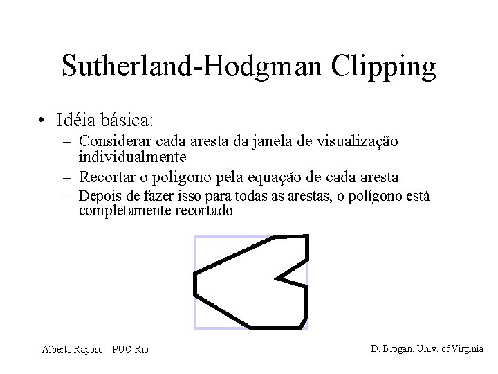 Sutherland-Hodgman Clipping • Idéia básica: – Considerar cada aresta da janela de visualização individualmente