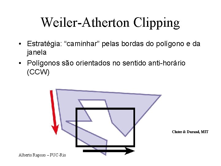 Weiler-Atherton Clipping • Estratégia: “caminhar” pelas bordas do polígono e da janela • Polígonos