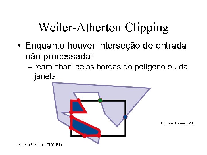 Weiler-Atherton Clipping • Enquanto houver interseção de entrada não processada: – “caminhar” pelas bordas