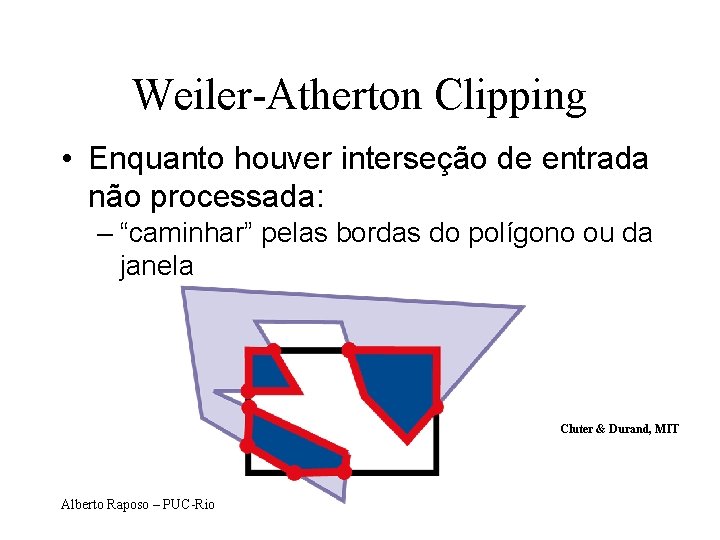 Weiler-Atherton Clipping • Enquanto houver interseção de entrada não processada: – “caminhar” pelas bordas