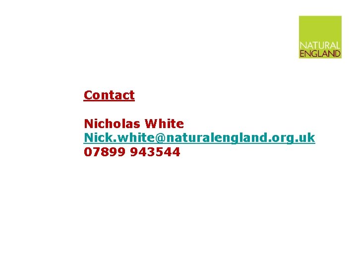 Contact Nicholas White Nick. white@naturalengland. org. uk 07899 943544 