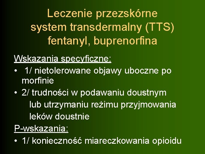 Leczenie przezskórne system transdermalny (TTS) fentanyl, buprenorfina Wskazania specyficzne: • 1/ nietolerowane objawy uboczne