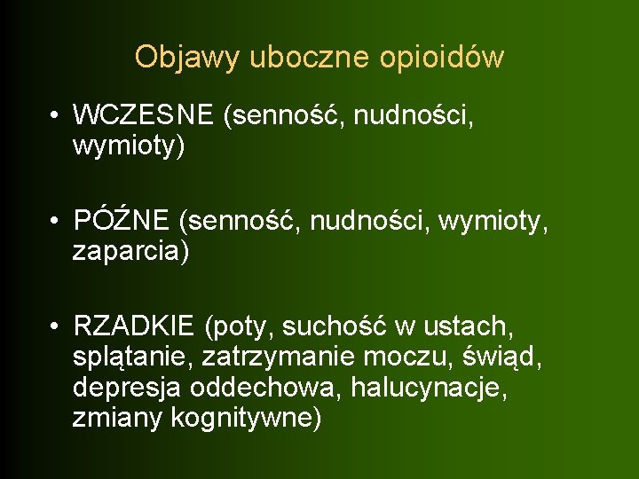 Objawy uboczne opioidów • WCZESNE (senność, nudności, wymioty) • PÓŹNE (senność, nudności, wymioty, zaparcia)