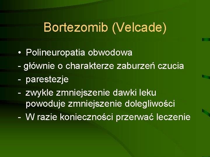 Bortezomib (Velcade) • Polineuropatia obwodowa - głównie o charakterze zaburzeń czucia - parestezje -