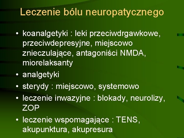 Leczenie bólu neuropatycznego • koanalgetyki : leki przeciwdrgawkowe, przeciwdepresyjne, miejscowo znieczulające, antagoniści NMDA, miorelaksanty