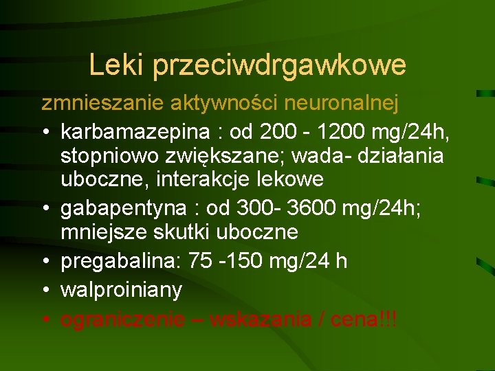 Leki przeciwdrgawkowe zmnieszanie aktywności neuronalnej • karbamazepina : od 200 - 1200 mg/24 h,