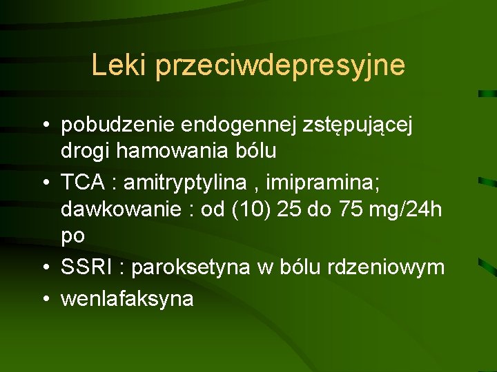 Leki przeciwdepresyjne • pobudzenie endogennej zstępującej drogi hamowania bólu • TCA : amitryptylina ,