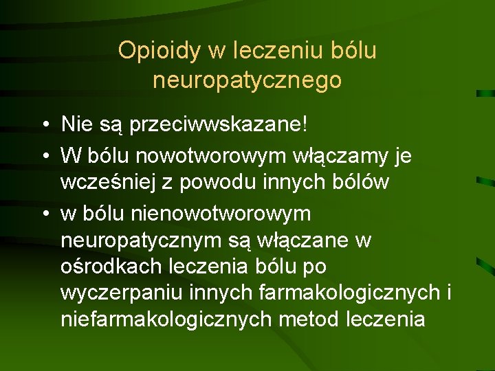 Opioidy w leczeniu bólu neuropatycznego • Nie są przeciwwskazane! • W bólu nowotworowym włączamy