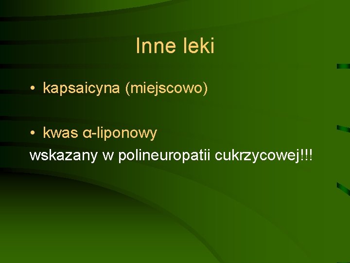 Inne leki • kapsaicyna (miejscowo) • kwas α-liponowy wskazany w polineuropatii cukrzycowej!!! 