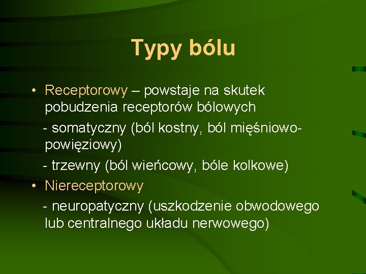 Typy bólu • Receptorowy – powstaje na skutek pobudzenia receptorów bólowych - somatyczny (ból