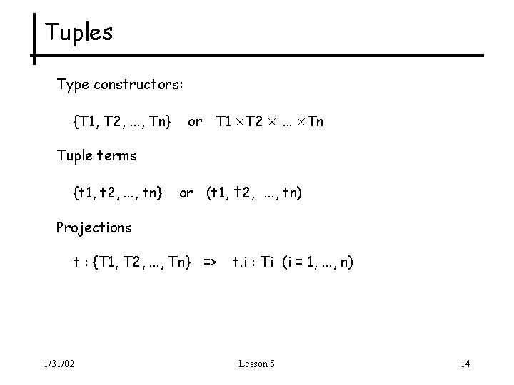 Tuples Type constructors: {T 1, T 2, . . . , Tn} or T