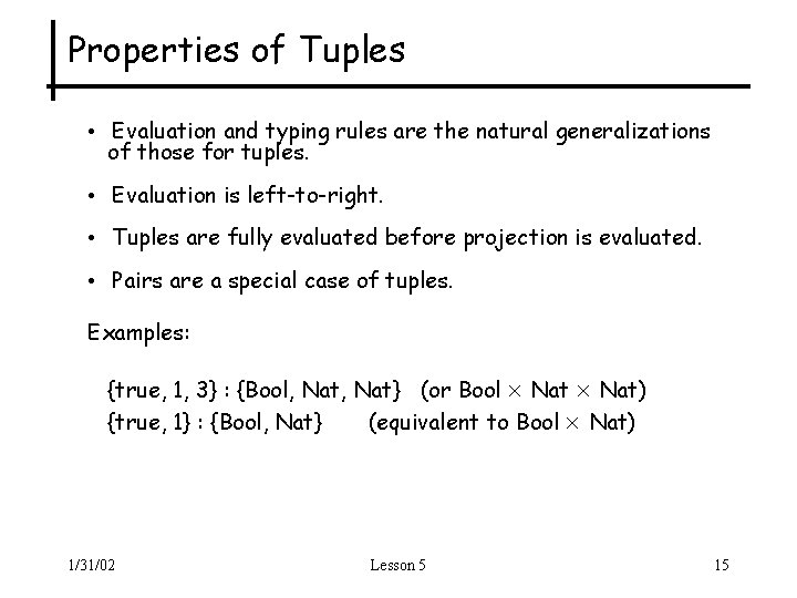 Properties of Tuples • Evaluation and typing rules are the natural generalizations of those