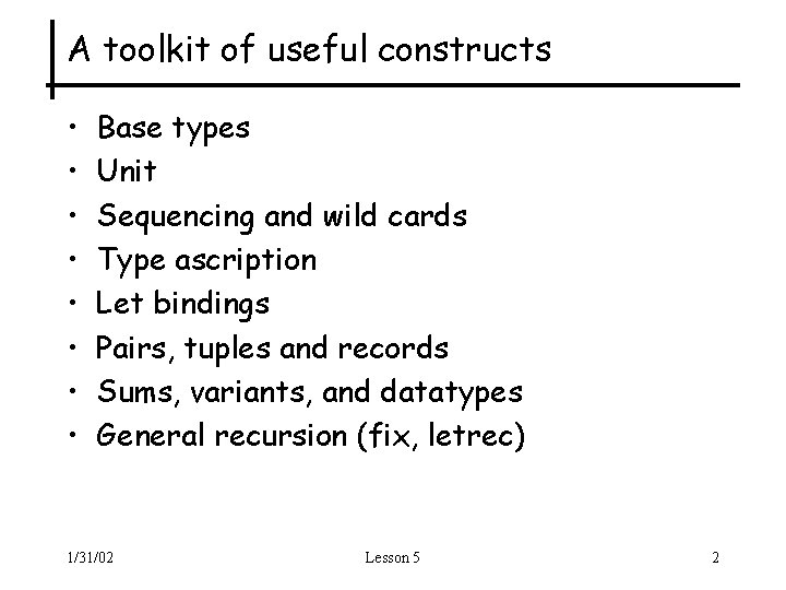 A toolkit of useful constructs • • Base types Unit Sequencing and wild cards