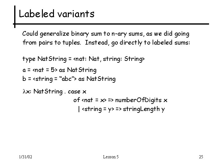 Labeled variants Could generalize binary sum to n-ary sums, as we did going from