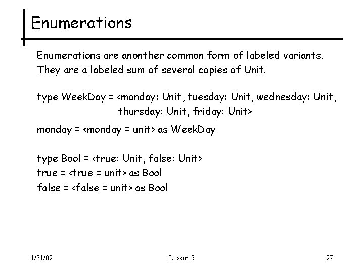 Enumerations are anonther common form of labeled variants. They are a labeled sum of