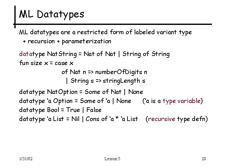 ML Datatypes ML datatypes are a restricted form of labeled variant type + recursion