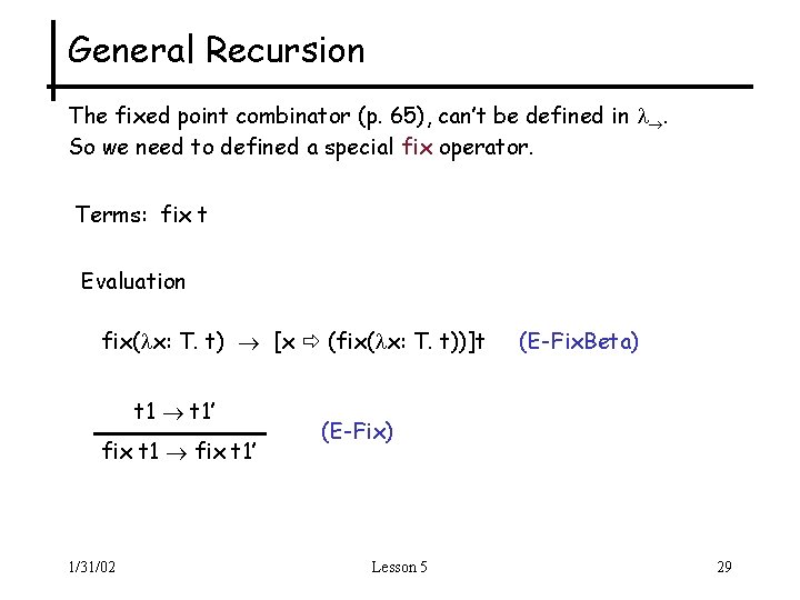 General Recursion The fixed point combinator (p. 65), can’t be defined in . So